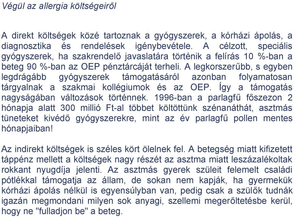 A legkorszerűbb, s egyben legdrágább gyógyszerek támogatásáról azonban folyamatosan tárgyalnak a szakmai kollégiumok és az OEP. Így a támogatás nagyságában változások történnek.