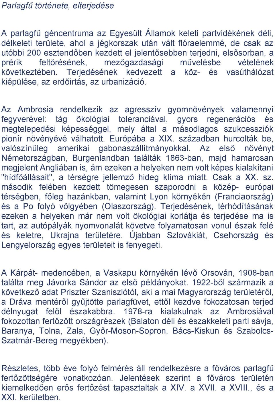 Terjedésének kedvezett a köz- és vasúthálózat kiépülése, az erdőirtás, az urbanizáció.