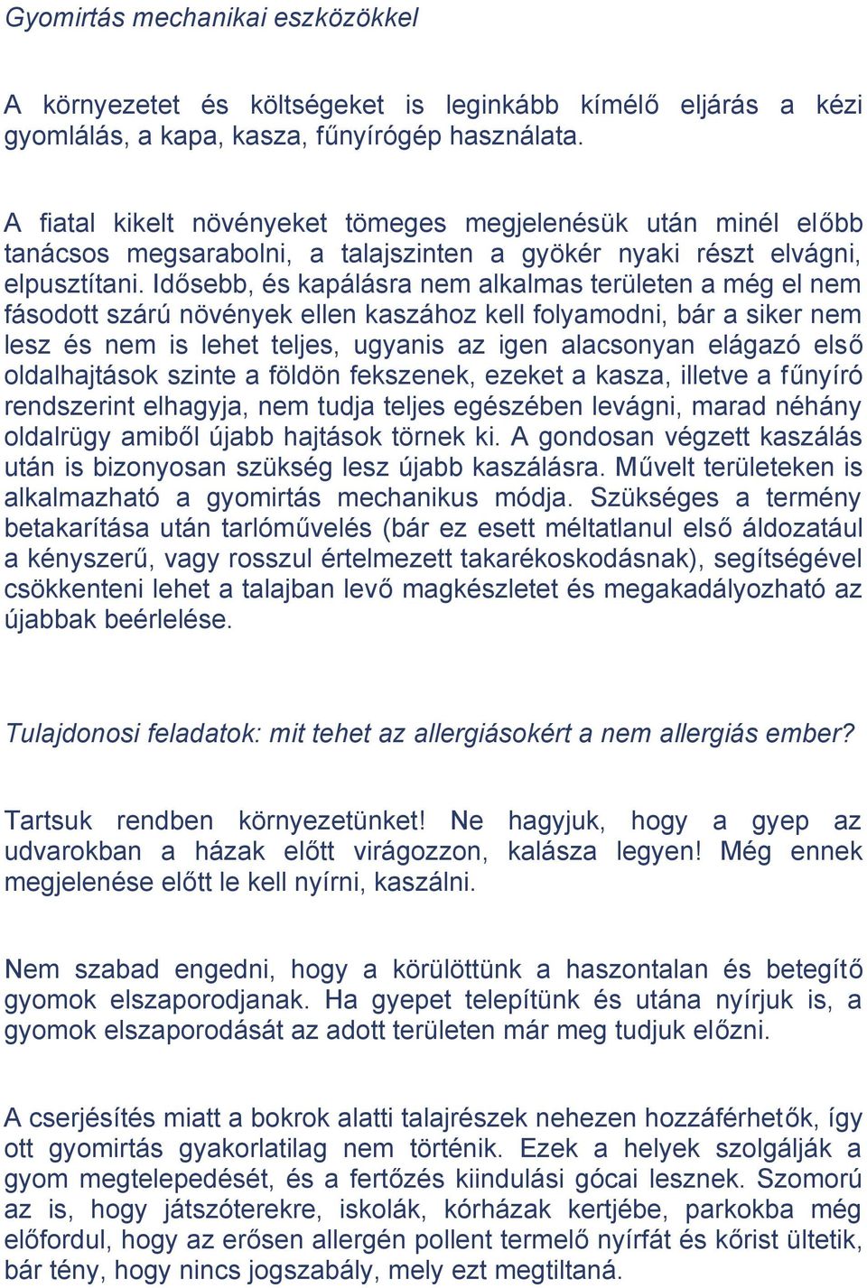 Idősebb, és kapálásra nem alkalmas területen a még el nem fásodott szárú növények ellen kaszához kell folyamodni, bár a siker nem lesz és nem is lehet teljes, ugyanis az igen alacsonyan elágazó első