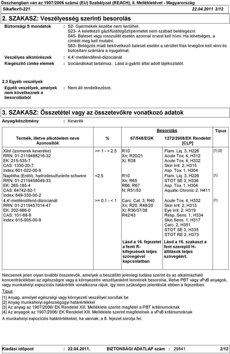 S63- Belégzés miatt bekövetkező baleset esetén a sérültet friss levegőre kell vinni és biztosítani számára a nyugalmat. 4,4'-metiléndifenil-diizocianát Izocianátokat tartalmaz.