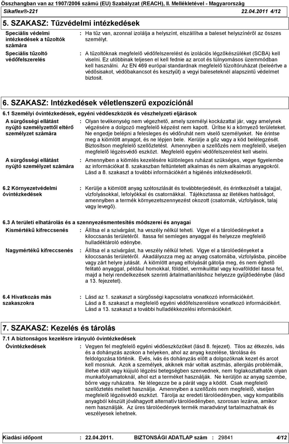 összes személyt. A tűzoltóknak megfelelő védőfelszerelést és izolációs légzőkészüléket (SCBA) kell viselni. Ez utóbbinak teljesen el kell fednie az arcot és túlnyomásos üzemmódban kell használni.