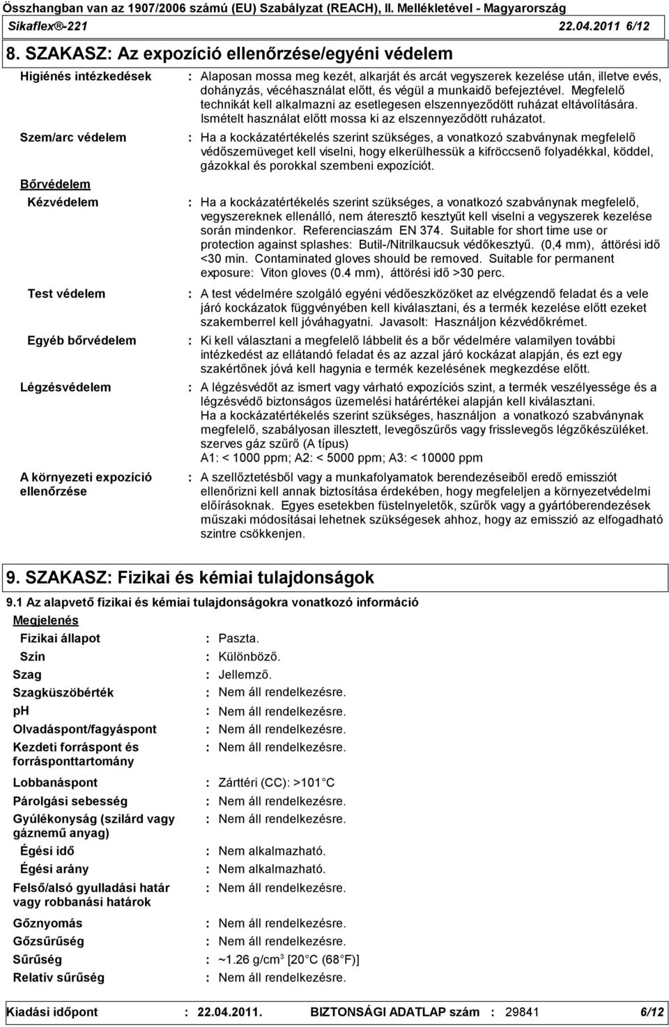 dohányzás, vécéhasználat előtt, és végül a munkaidő befejeztével. Megfelelő technikát kell alkalmazni az esetlegesen elszennyeződött ruházat eltávolítására.