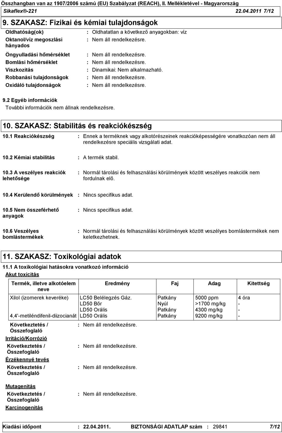 tulajdonságok Oxidáló tulajdonságok Dinamikai Nem alkalmazható. 9.2 Egyéb információk További információk nem állnak rendelkezésre. 10. SZAKASZ Stabilitás és reakciókészség 10.