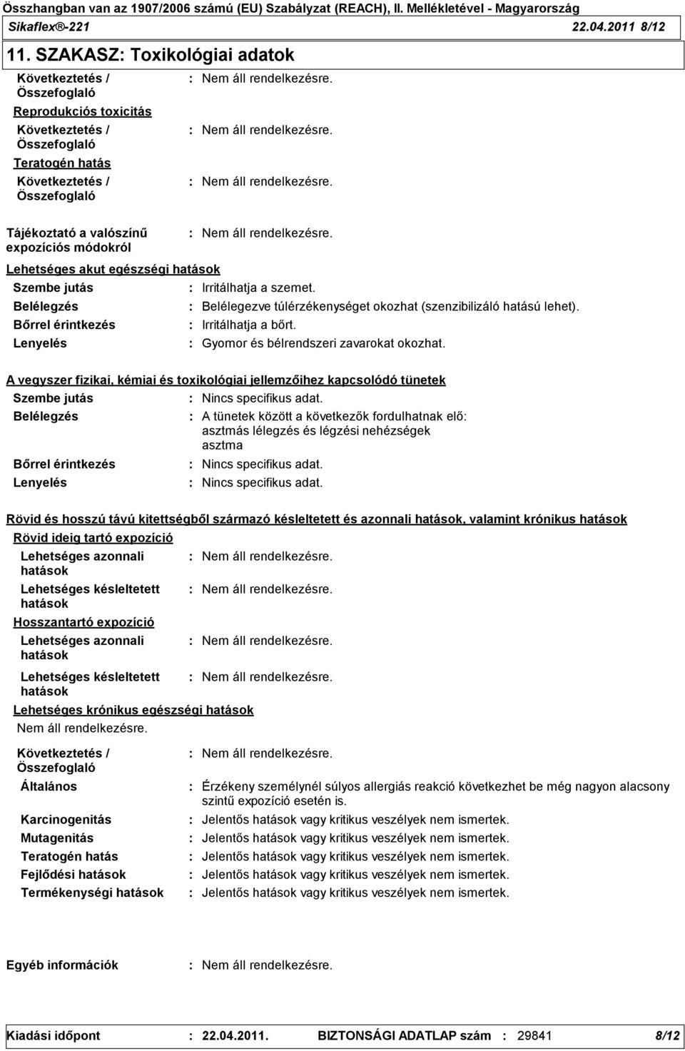 Belélegzés Belélegezve túlérzékenységet okozhat (szenzibilizáló hatású lehet). Bőrrel érintkezés Irritálhatja a bőrt. Lenyelés Gyomor és bélrendszeri zavarokat okozhat.