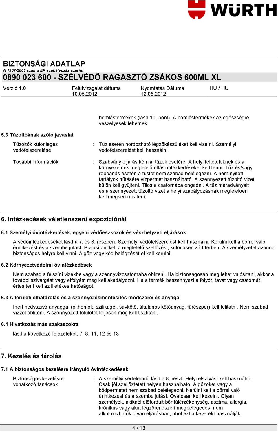 : Szabvány eljárás kémiai tüzek esetére. A helyi feltételeknek és a környezetnek megfelelő oltási intézkedéseket kell tenni. Tűz és/vagy robbanás esetén a füstöt nem szabad belélegezni.