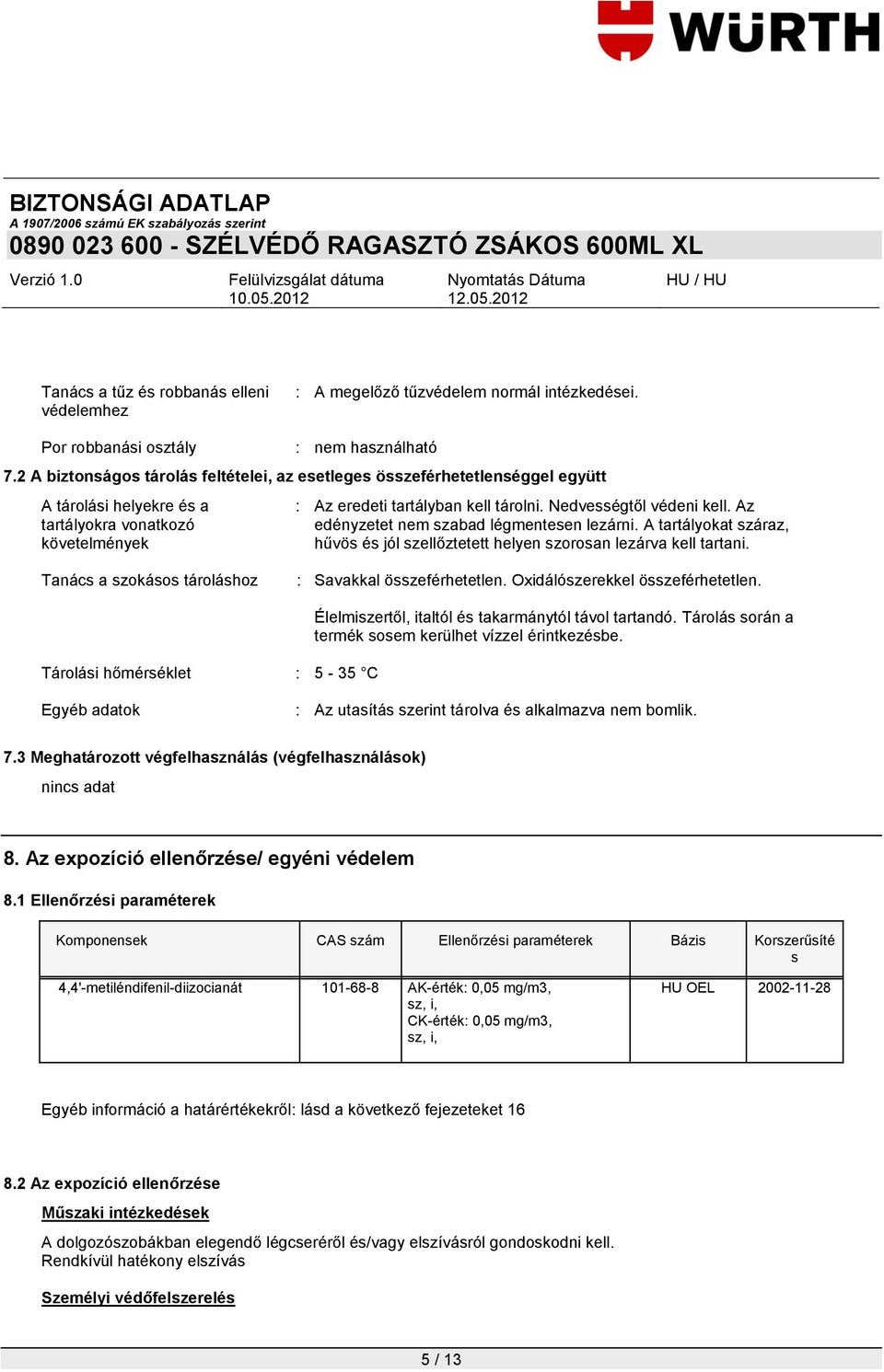 Nedvességtől védeni kell. Az edényzetet nem szabad légmentesen lezárni. A tartályokat száraz, hűvös és jól szellőztetett helyen szorosan lezárva kell tartani.