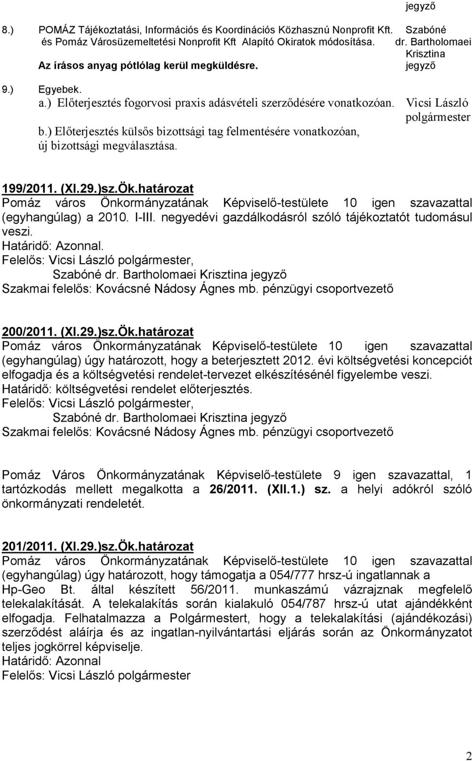 ) Elıterjesztés külsıs bizottsági tag felmentésére vonatkozóan, új bizottsági megválasztása. 199/2011. (XI.29.)sz.Ök.