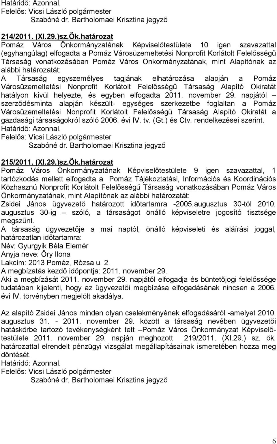 egyszemélyes tagjának elhatározása alapján a Pomáz Városüzemeltetési Nonprofit Korlátolt Felelısségő Társaság Alapító Okiratát hatályon kívül helyezte, és egyben elfogadta 2011. november 29.