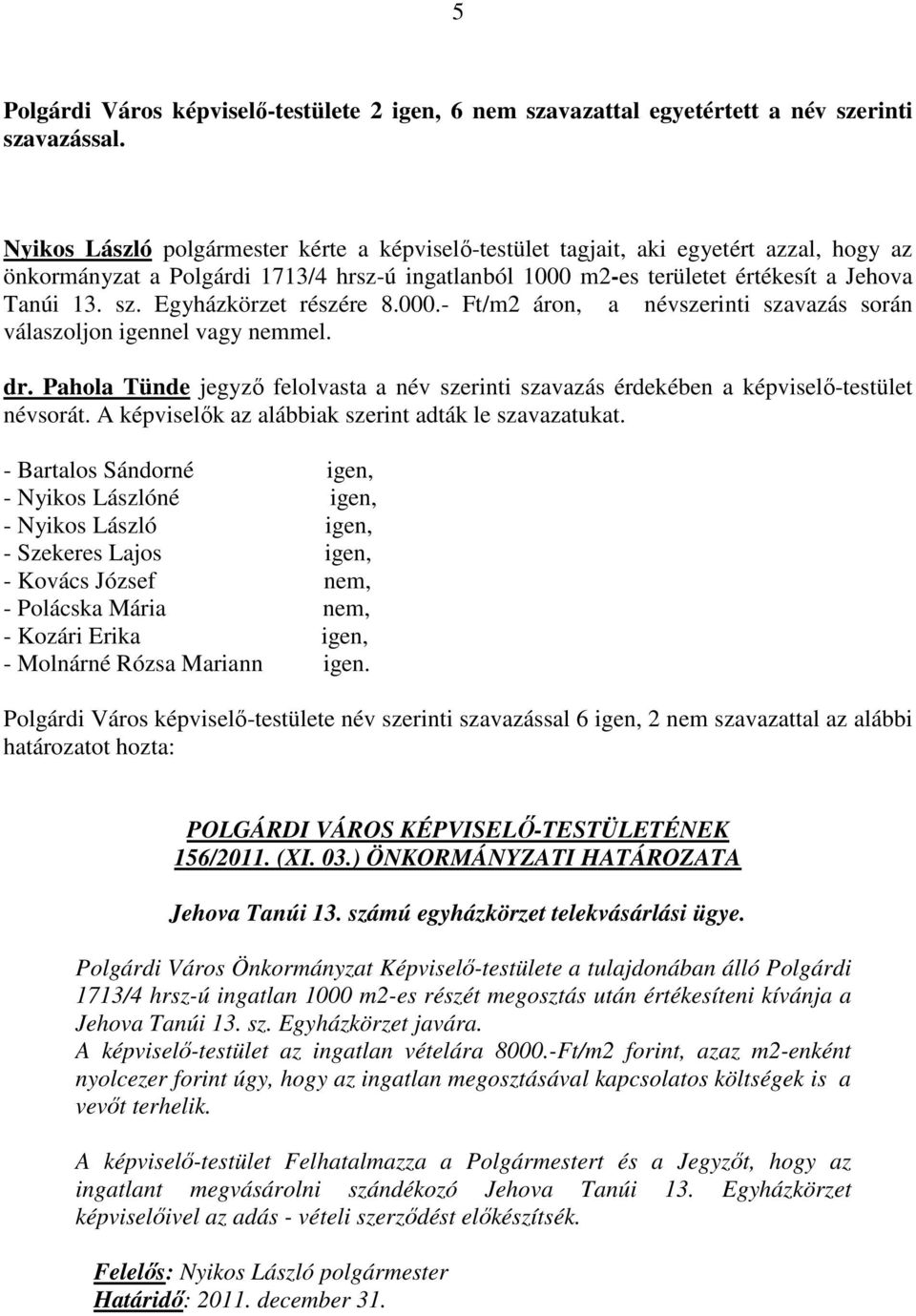 Egyházkörzet részére 8.000.- Ft/m2 áron, a névszerinti szavazás során válaszoljon igennel vagy nemmel. dr.