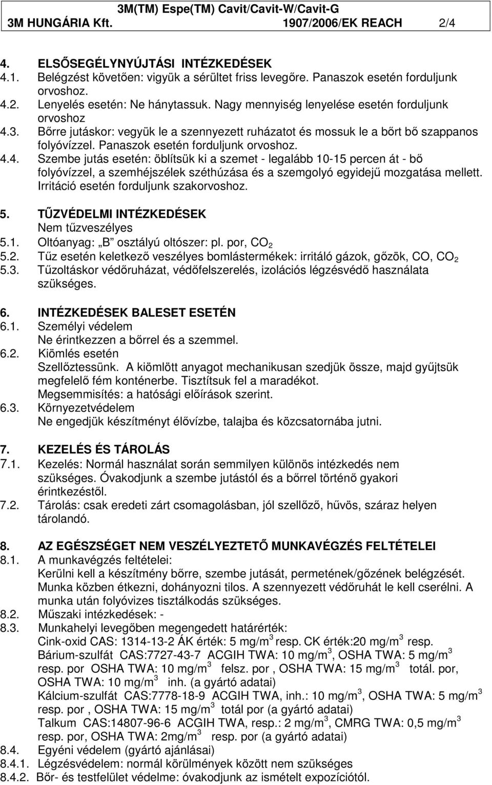 3. Bırre jutáskor: vegyük le a szennyezett ruházatot és mossuk le a bırt bı szappanos folyóvízzel. Panaszok esetén forduljunk orvoshoz. 4.