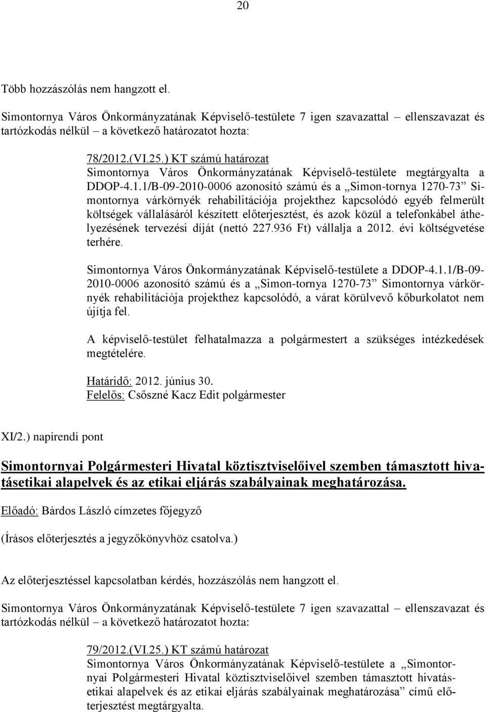 1/B-09-2010-0006 azonosító számú és a Simon-tornya 1270-73 Simontornya várkörnyék rehabilitációja projekthez kapcsolódó egyéb felmerült költségek vállalásáról készített előterjesztést, és azok közül