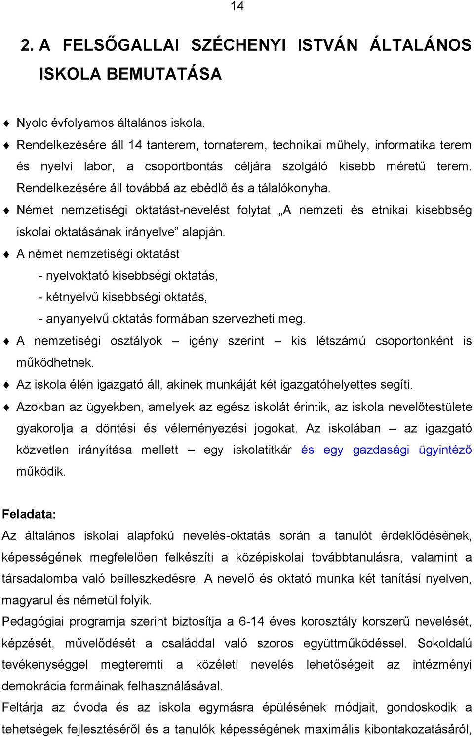 Rendelkezésére áll továbbá az ebédlő és a tálalókonyha. Német nemzetiségi oktatást-nevelést folytat A nemzeti és etnikai kisebbség iskolai oktatásának irányelve alapján.