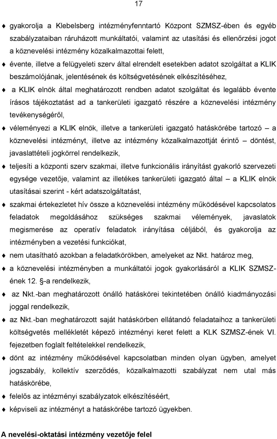 rendben adatot szolgáltat és legalább évente írásos tájékoztatást ad a tankerületi igazgató részére a köznevelési intézmény tevékenységéről, véleményezi a KLIK elnök, illetve a tankerületi igazgató