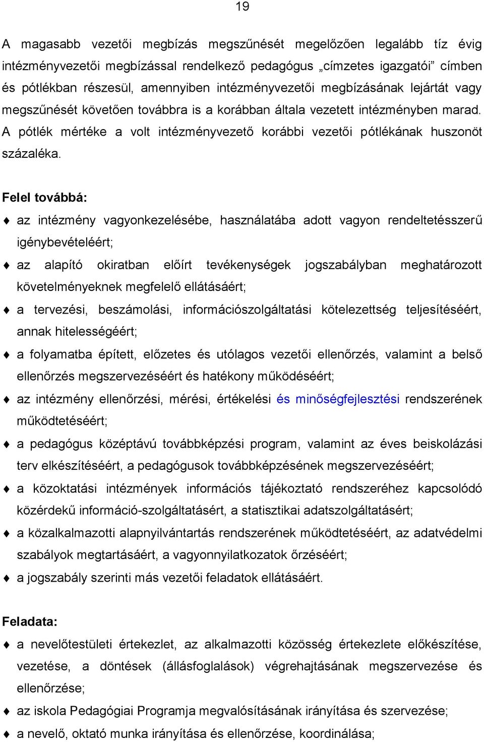 Felel továbbá: az intézmény vagyonkezelésébe, használatába adott vagyon rendeltetésszerű igénybevételéért; az alapító okiratban előírt tevékenységek jogszabályban meghatározott követelményeknek