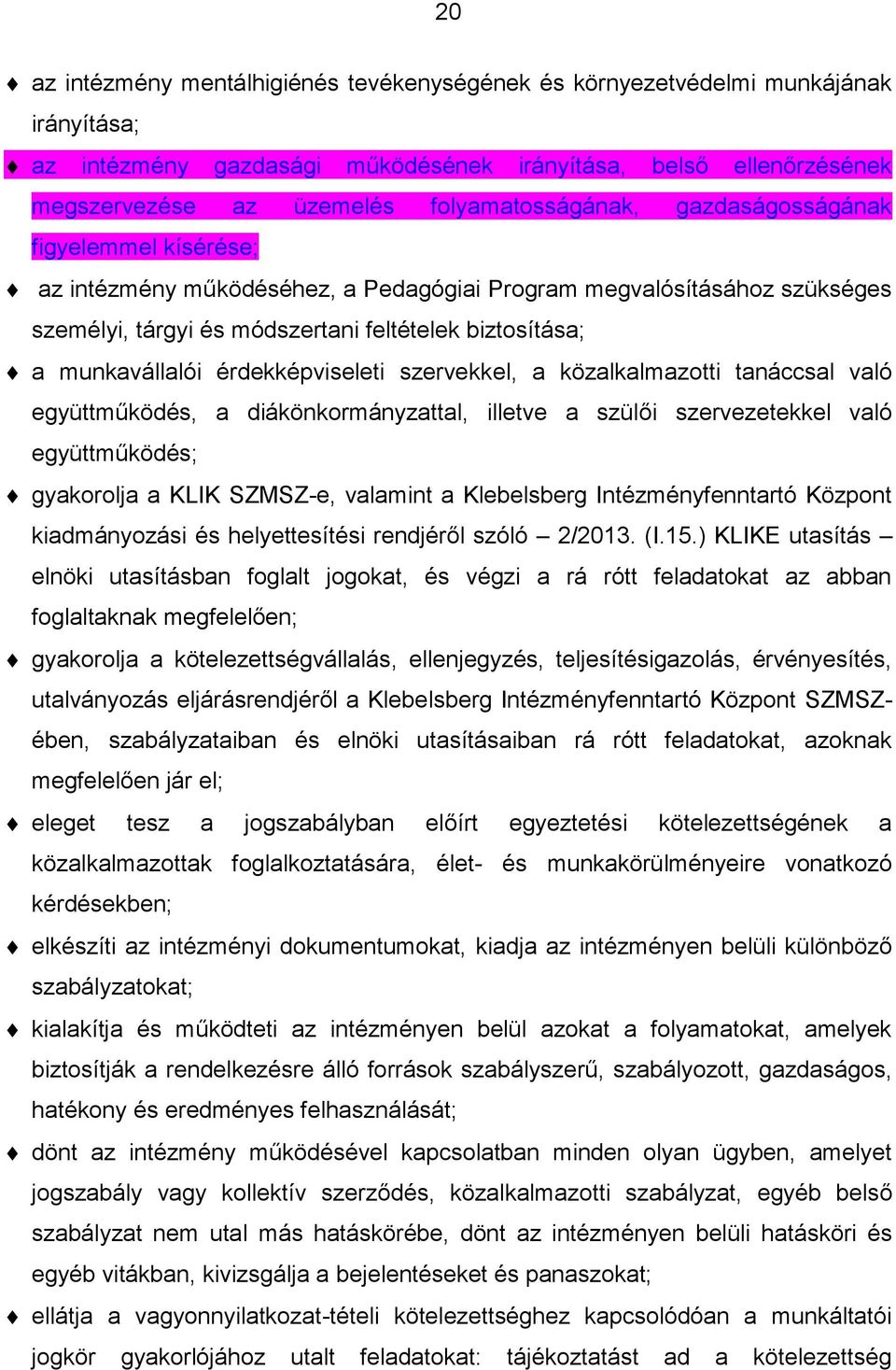 munkavállalói érdekképviseleti szervekkel, a közalkalmazotti tanáccsal való együttműködés, a diákönkormányzattal, illetve a szülői szervezetekkel való együttműködés; gyakorolja a KLIK SZMSZ-e,