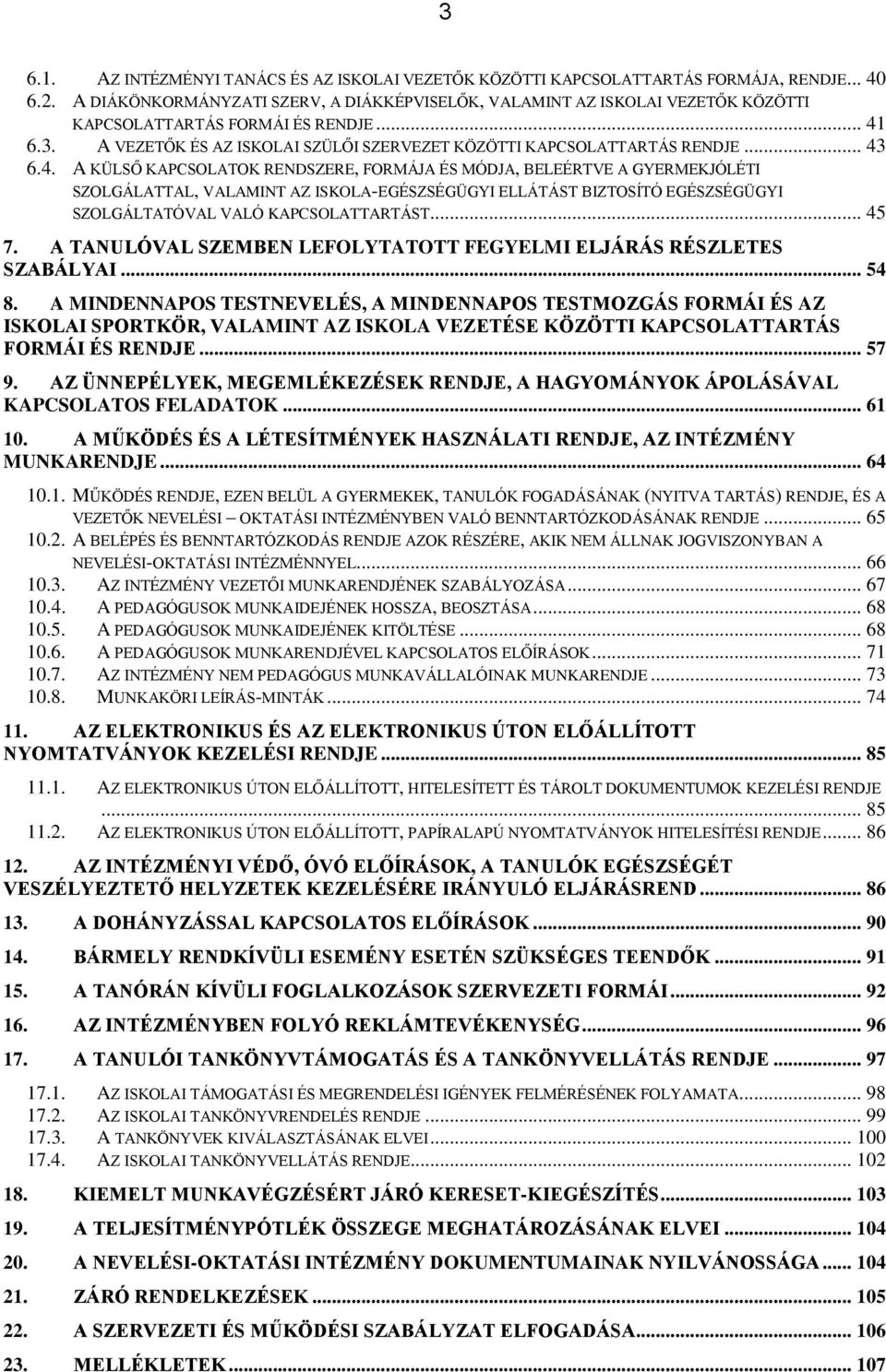 .. 43 6.4. A KÜLSŐ KAPCSOLATOK RENDSZERE, FORMÁJA ÉS MÓDJA, BELEÉRTVE A GYERMEKJÓLÉTI SZOLGÁLATTAL, VALAMINT AZ ISKOLA-EGÉSZSÉGÜGYI ELLÁTÁST BIZTOSÍTÓ EGÉSZSÉGÜGYI SZOLGÁLTATÓVAL VALÓ KAPCSOLATTARTÁST.