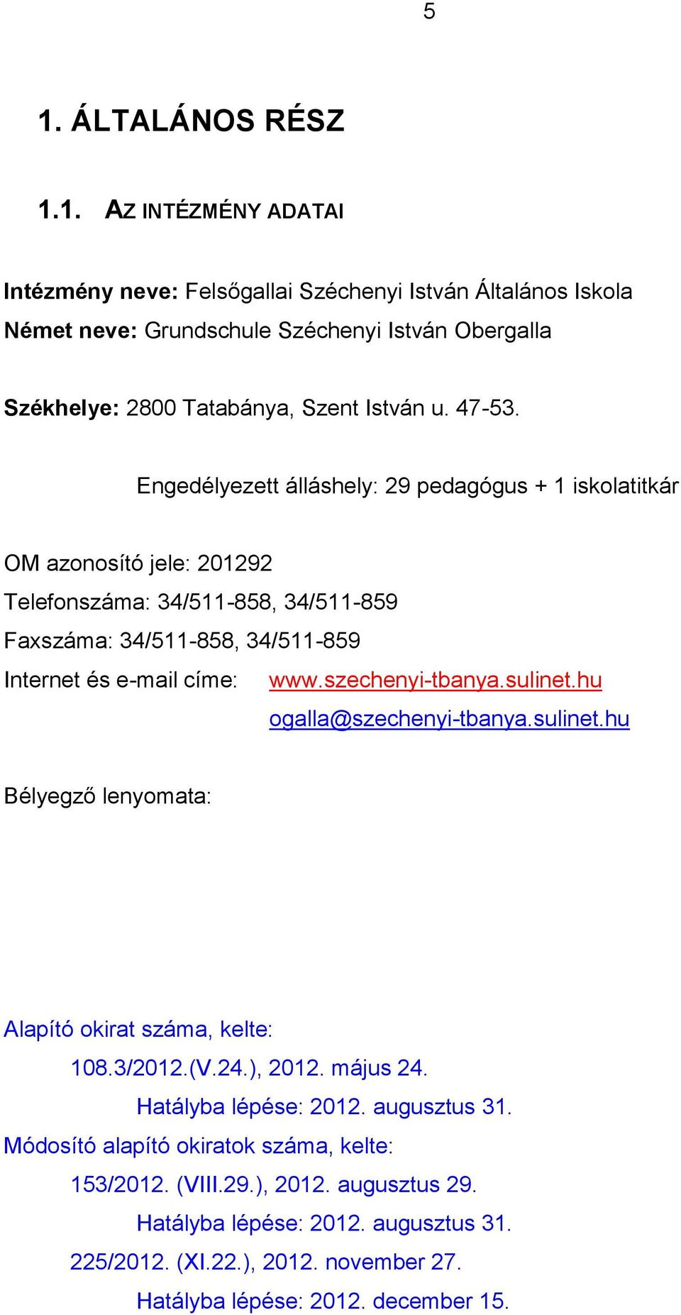 szechenyi-tbanya.sulinet.hu ogalla@szechenyi-tbanya.sulinet.hu Bélyegző lenyomata: Alapító okirat száma, kelte: 108.3/2012.(V.24.), 2012. május 24. Hatályba lépése: 2012. augusztus 31.