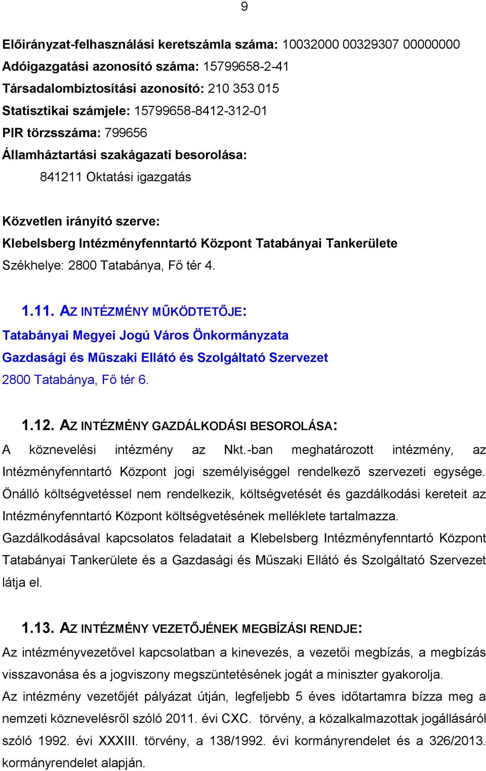 Székhelye: 2800 Tatabánya, Fő tér 4. 1.11. AZ INTÉZMÉNY MŰKÖDTETŐJE: Tatabányai Megyei Jogú Város Önkormányzata Gazdasági és Műszaki Ellátó és Szolgáltató Szervezet 2800 Tatabánya, Fő tér 6. 1.12.