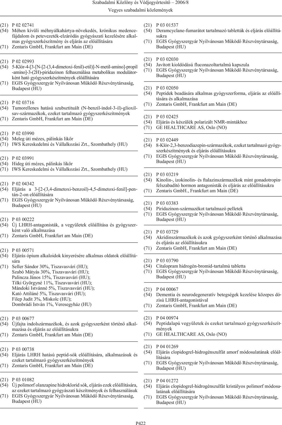 Tumorellenes hatású szubsztituált (N-benzil-indol-3-il)-glioxilsav-származékok, ezeket tartalmazó gyógyszerkészítmények (21) P 02 03990 (54) Meleg úti mézes, pálinkás likõr (71) IWS Kereskedelmi és