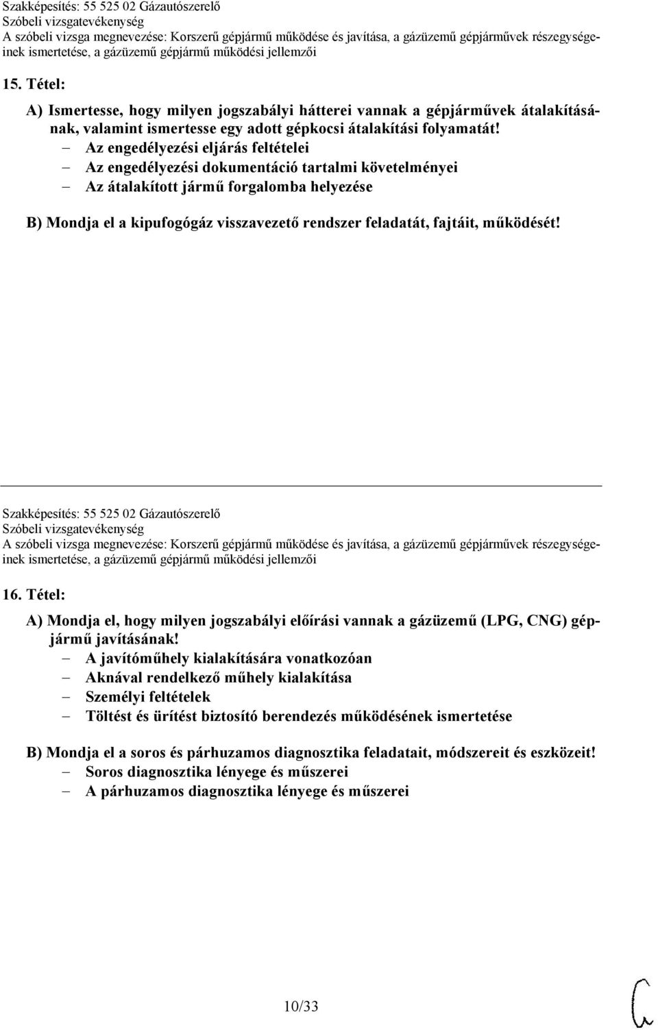 működését! Szakképesítés: 55 525 02 Gázautószerelő 16. Tétel: A) Mondja el, hogy milyen jogszabályi előírási vannak a gázüzemű (LPG, CNG) gépjármű javításának!