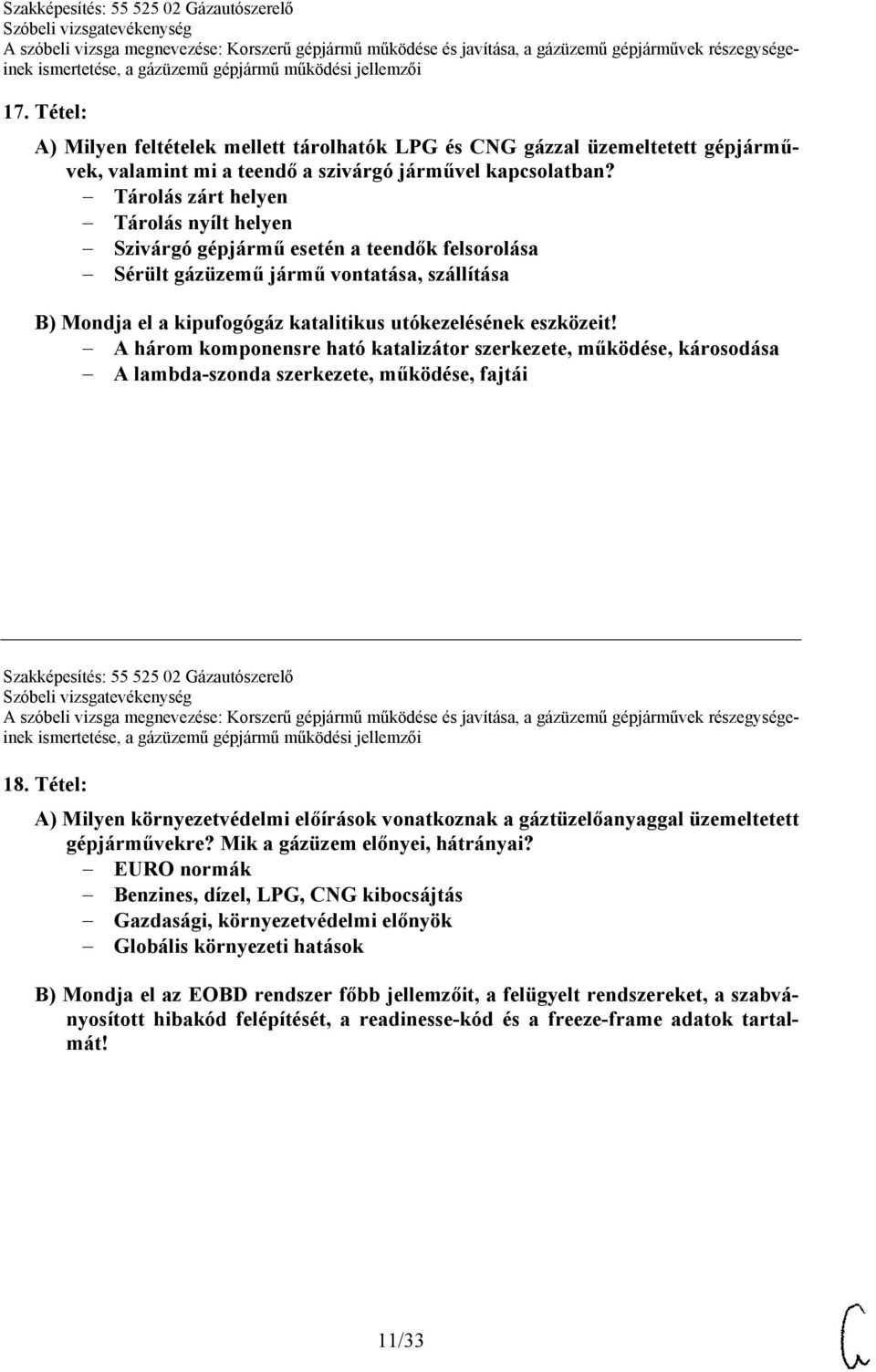 A három komponensre ható katalizátor szerkezete, működése, károsodása A lambda-szonda szerkezete, működése, fajtái Szakképesítés: 55 525 02 Gázautószerelő 18.