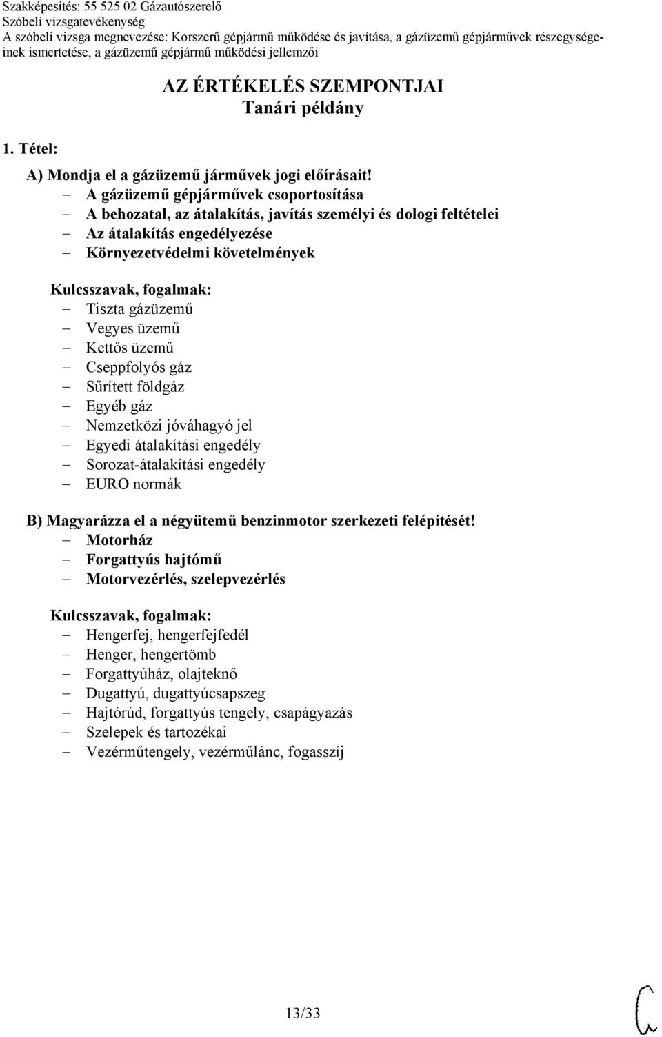 Kettős üzemű Cseppfolyós gáz Sűrített földgáz Egyéb gáz Nemzetközi jóváhagyó jel Egyedi átalakítási engedély Sorozat-átalakítási engedély EURO normák B) Magyarázza el a négyütemű benzinmotor