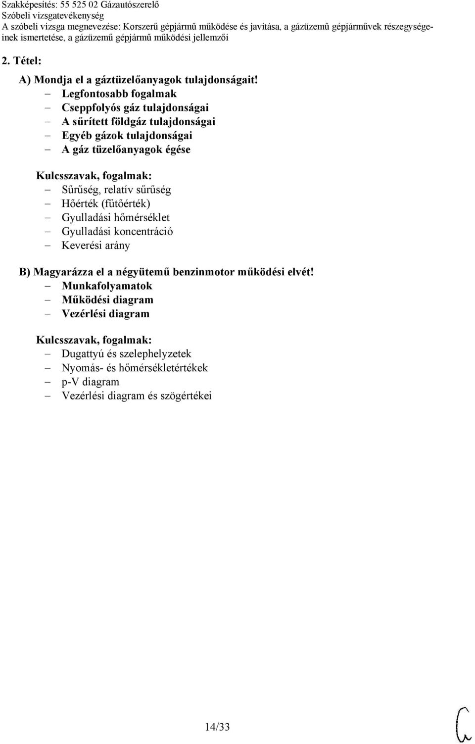 tüzelőanyagok égése Sűrűség, relatív sűrűség Hőérték (fűtőérték) Gyulladási hőmérséklet Gyulladási koncentráció Keverési arány B)