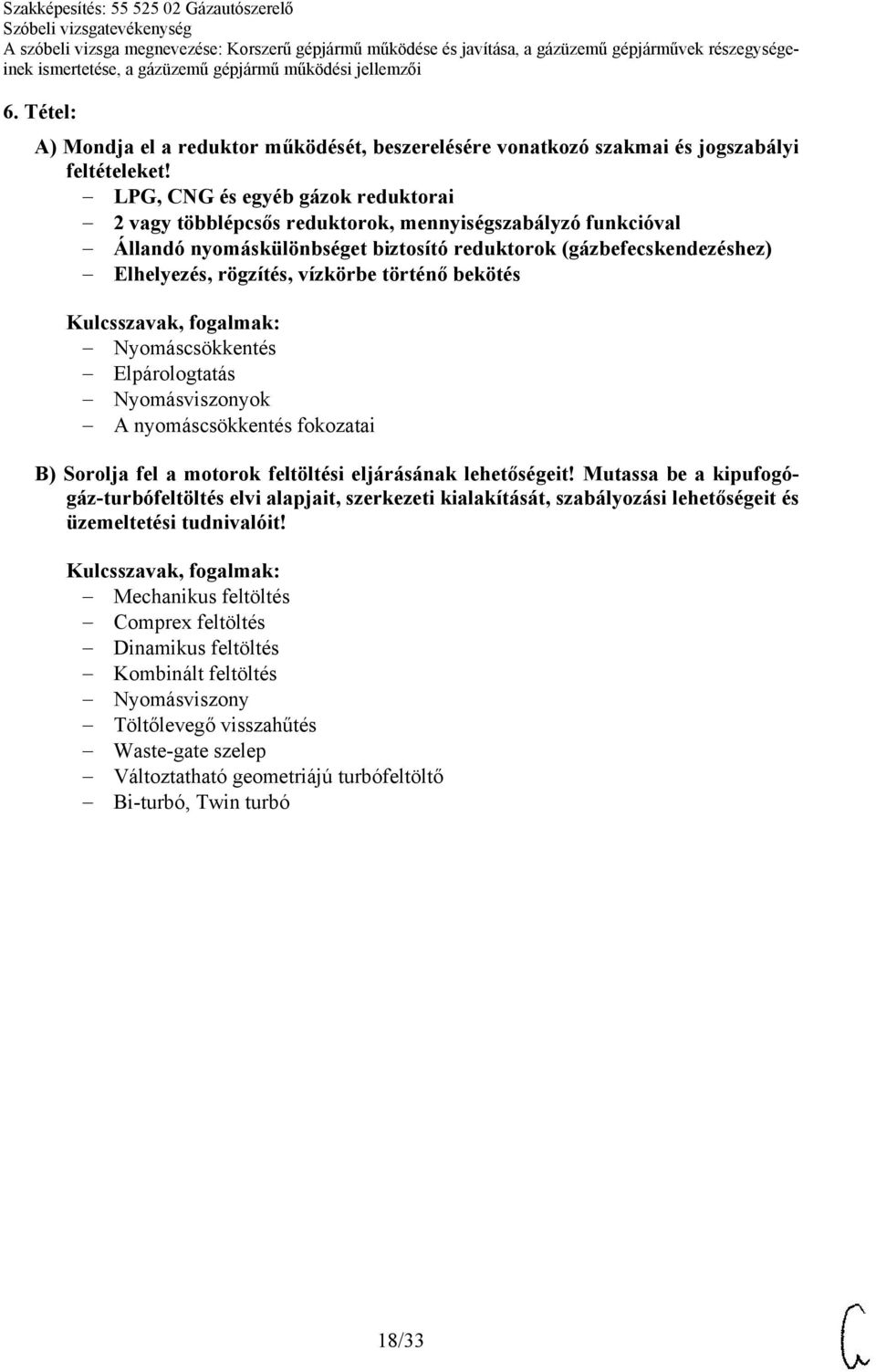 történő bekötés Nyomáscsökkentés Elpárologtatás Nyomásviszonyok A nyomáscsökkentés fokozatai B) Sorolja fel a motorok feltöltési eljárásának lehetőségeit!