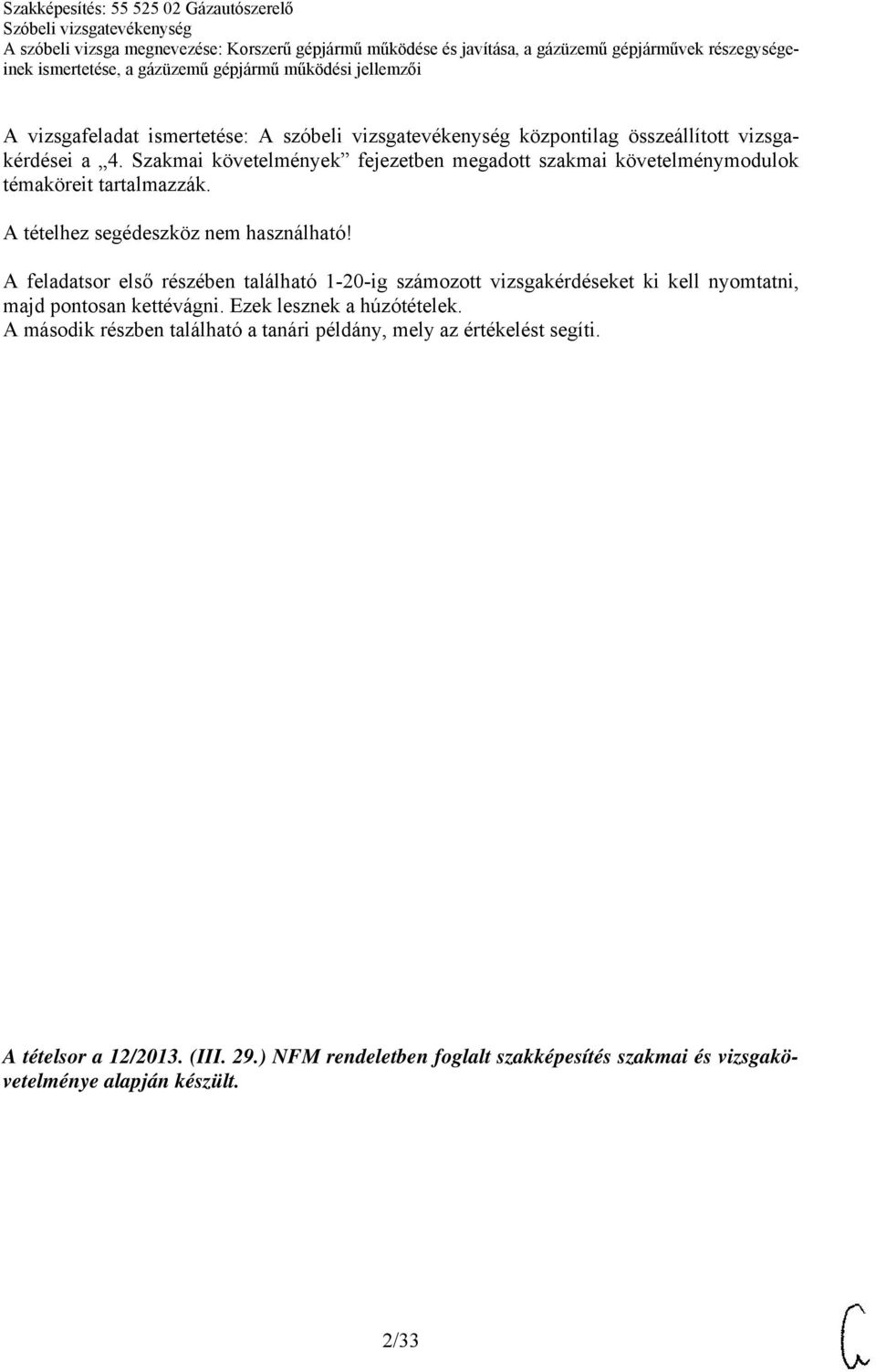 A feladatsor első részében található 1-20-ig számozott vizsgakérdéseket ki kell nyomtatni, majd pontosan kettévágni. Ezek lesznek a húzótételek.