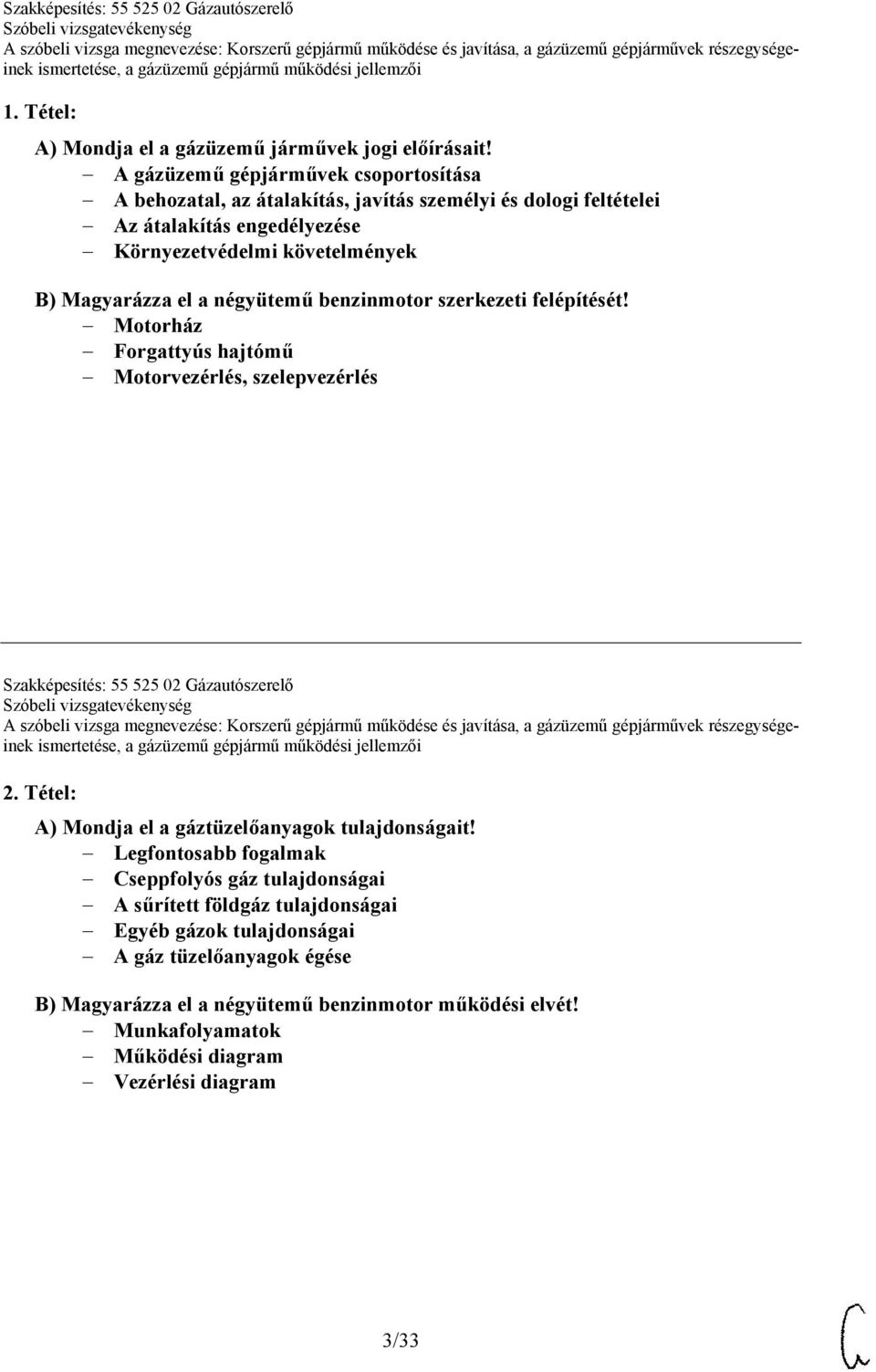 Magyarázza el a négyütemű benzinmotor szerkezeti felépítését! Motorház Forgattyús hajtómű Motorvezérlés, szelepvezérlés Szakképesítés: 55 525 02 Gázautószerelő 2.