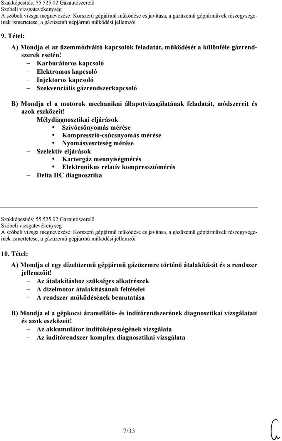 Mélydiagnosztikai eljárások Szívócsőnyomás mérése Kompresszió-csúcsnyomás mérése Nyomásveszteség mérése Szelektív eljárások Kartergáz mennyiségmérés Elektronikus relatív kompressziómérés Delta HC