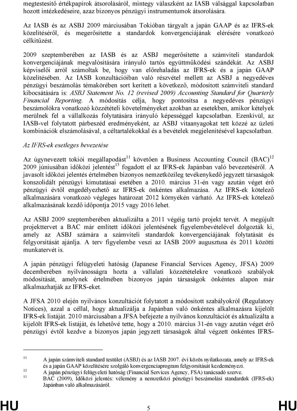2009 szeptemberében az IASB és az ASBJ megerősítette a számviteli standardok konvergenciájának megvalósítására irányuló tartós együttműködési szándékát.