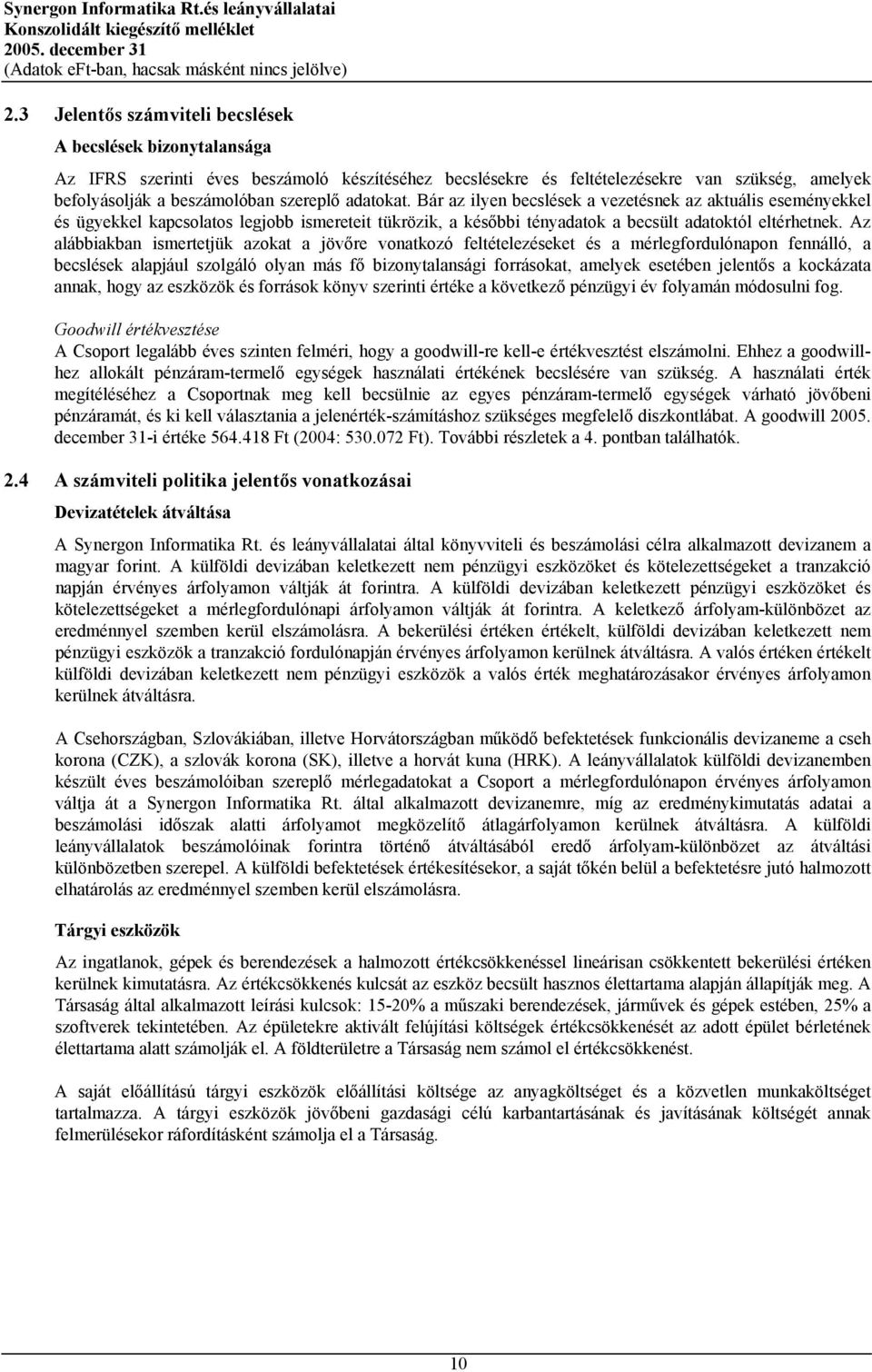 Az alábbiakban ismertetjük azokat a jövőre vonatkozó feltételezéseket és a mérlegfordulónapon fennálló, a becslések alapjául szolgáló olyan más fő bizonytalansági forrásokat, amelyek esetében