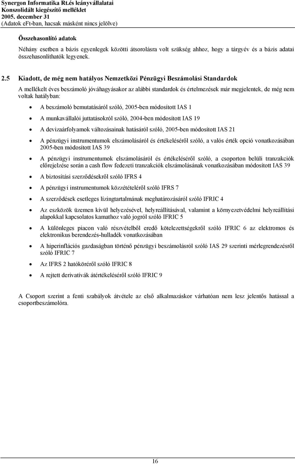 A beszámoló bemutatásáról szóló, 2005-ben módosított IAS 1 A munkavállalói juttatásokról szóló, 2004-ben módosított IAS 19 A devizaárfolyamok változásainak hatásáról szóló, 2005-ben módosított IAS 21