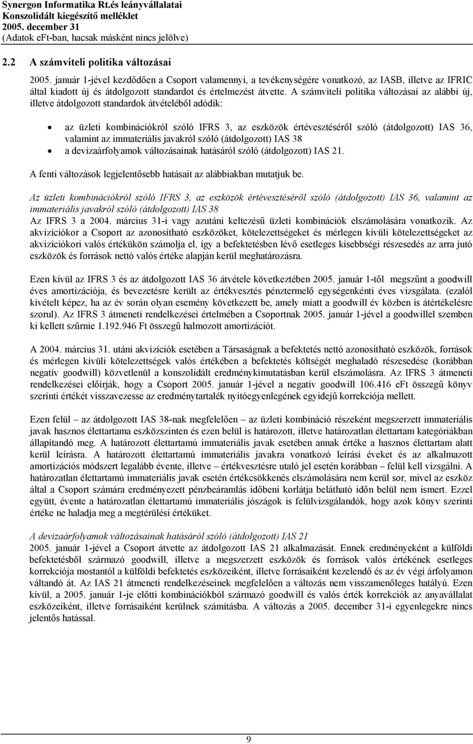 A számviteli politika változásai az alábbi új, illetve átdolgozott standardok átvételéből adódik: az üzleti kombinációkról szóló IFRS 3, az eszközök értévesztéséről szóló (átdolgozott) IAS 36,