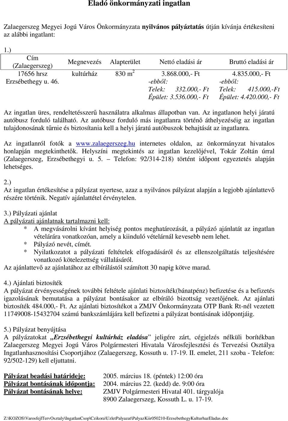 000,- Ft Az ingatlan üres, rendeltetésszer használatra alkalmas állapotban van. Az ingatlanon helyi járatú autóbusz forduló található.