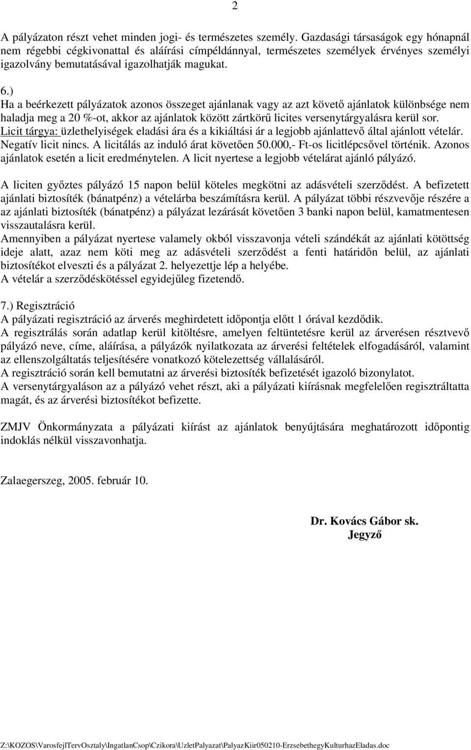 ) Ha a beérkezett pályázatok azonos összeget ajánlanak vagy az azt követ ajánlatok különbsége nem haladja meg a 20 %-ot, akkor az ajánlatok között zártkör licites versenytárgyalásra kerül sor.