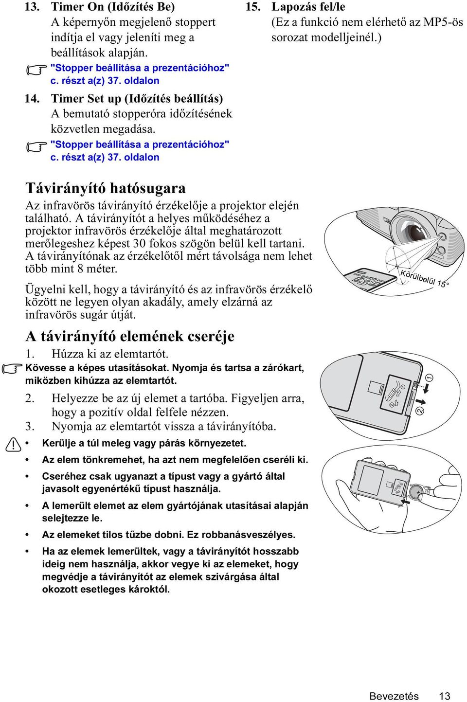 Lapozás fel/le (Ez a funkció nem elérhető az MP5-ös sorozat modelljeinél.) Távirányító hatósugara Az infravörös távirányító érzékelője a projektor elején található.