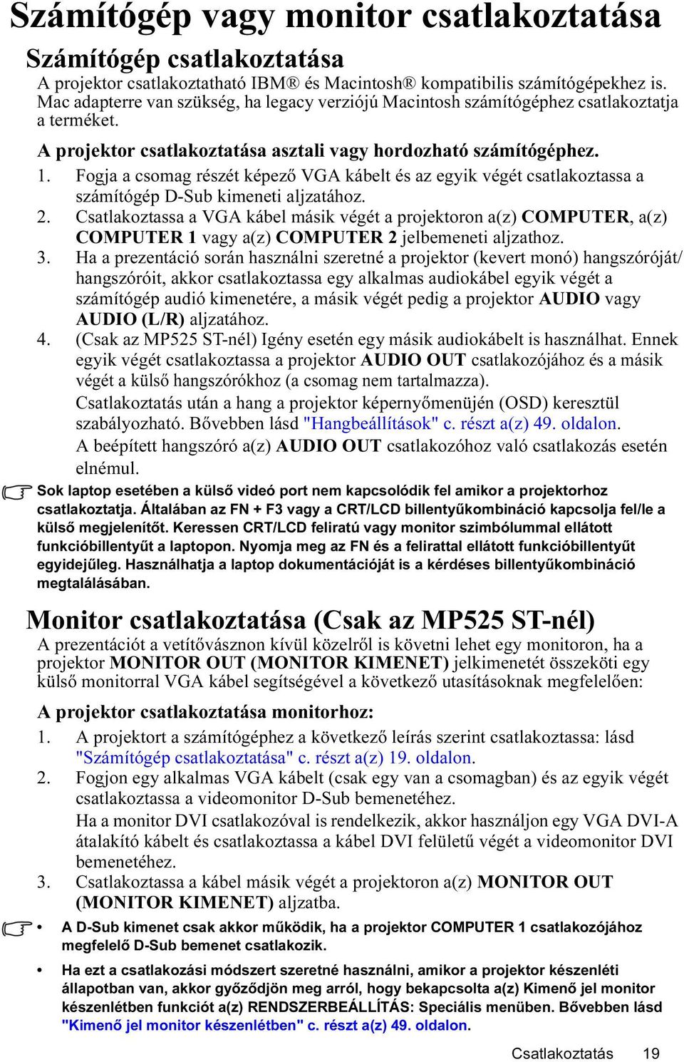 Fogja a csomag részét képező VGA kábelt és az egyik végét csatlakoztassa a számítógép D-Sub kimeneti aljzatához. 2.