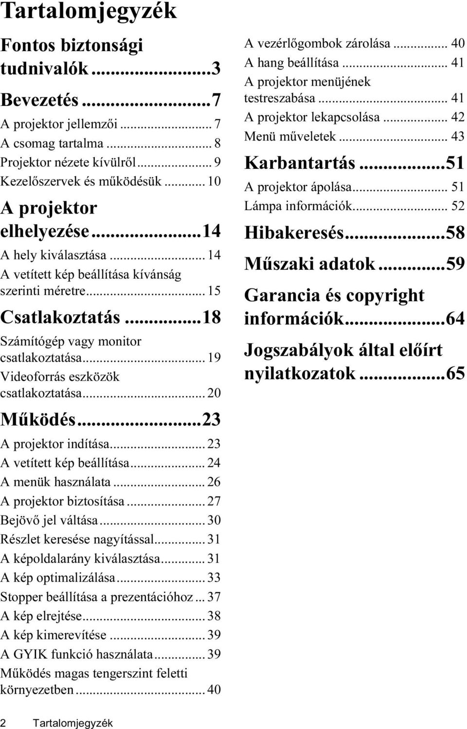 .. 20 Működés...23 A projektor indítása... 23 A vetített kép beállítása... 24 A menük használata... 26 A projektor biztosítása... 27 Bejövő jel váltása... 30 Részlet keresése nagyítással.