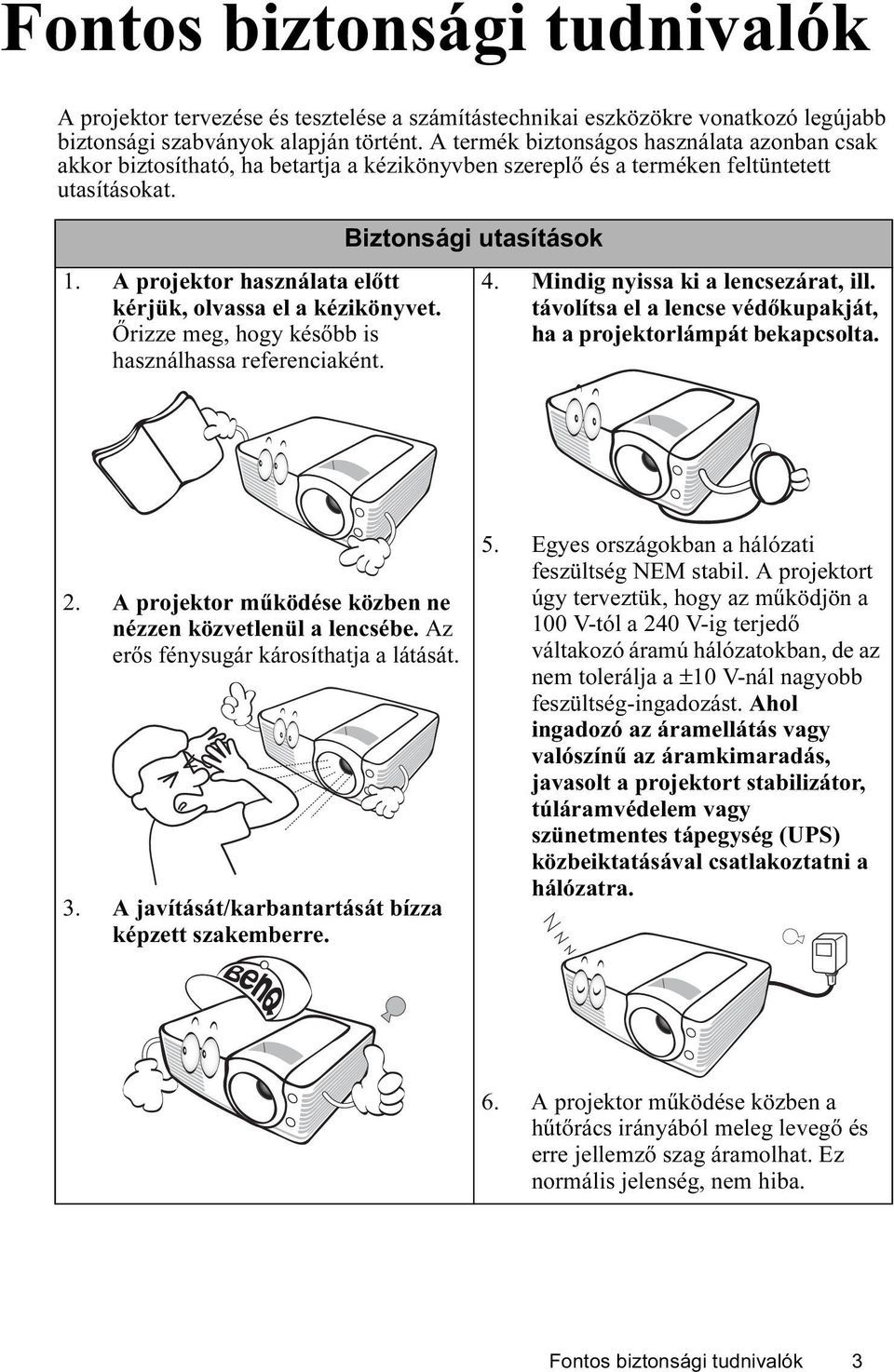 A projektor használata előtt kérjük, olvassa el a kézikönyvet. Őrizze meg, hogy később is használhassa referenciaként. Biztonsági utasítások 4. Mindig nyissa ki a lencsezárat, ill.