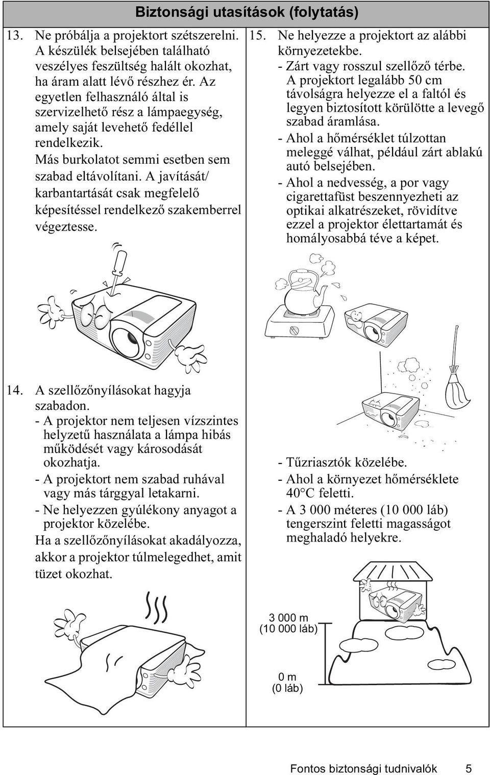 A javítását/ karbantartását csak megfelelő képesítéssel rendelkező szakemberrel végeztesse. Biztonsági utasítások (folytatás) 15. Ne helyezze a projektort az alábbi környezetekbe.