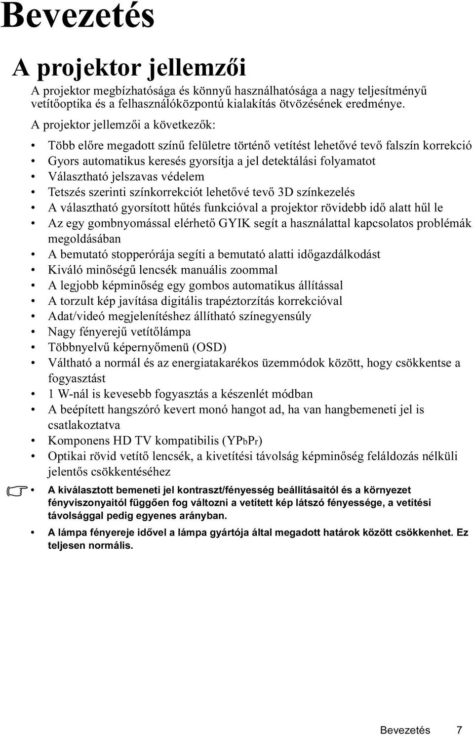 jelszavas védelem Tetszés szerinti színkorrekciót lehetővé tevő 3D színkezelés A választható gyorsított hűtés funkcióval a projektor rövidebb idő alatt hűl le Az egy gombnyomással elérhető GYIK segít