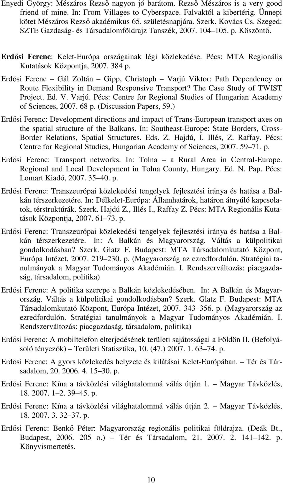 Pécs: MTA Regionális Kutatások Központja, 2007. 384 p. Erdısi Ferenc Gál Zoltán Gipp, Christoph Varjú Viktor: Path Dependency or Route Flexibility in Demand Responsive Transport?