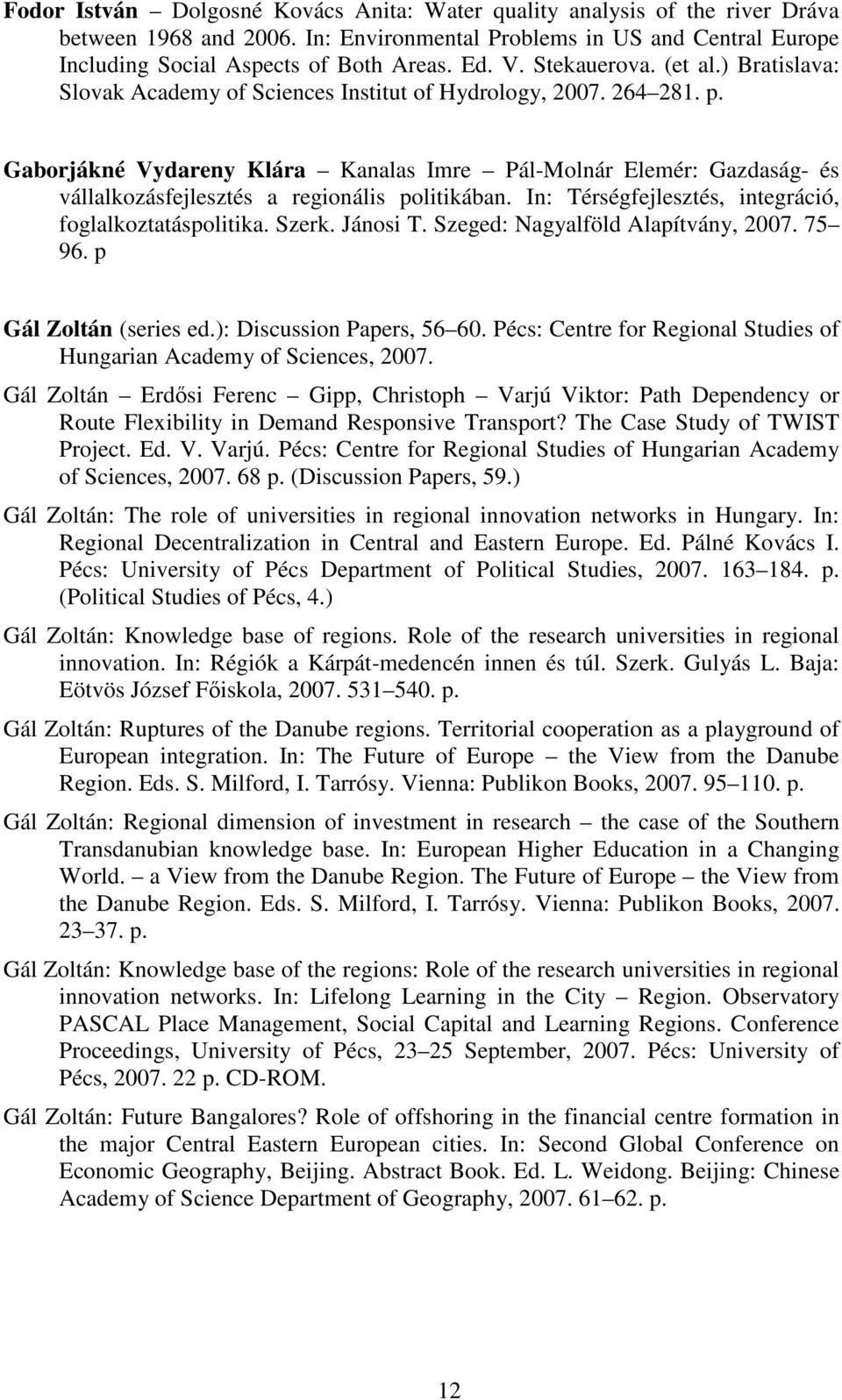 Gaborjákné Vydareny Klára Kanalas Imre Pál-Molnár Elemér: Gazdaság- és vállalkozásfejlesztés a regionális politikában. In: Térségfejlesztés, integráció, foglalkoztatáspolitika. Szerk. Jánosi T.