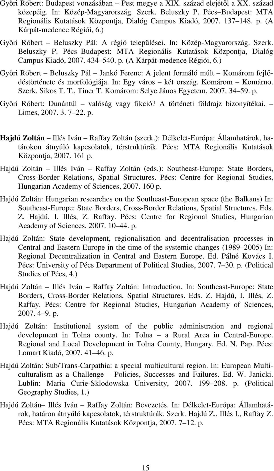 Beluszky P. Pécs Budapest: MTA Regionális Kutatások Központja, Dialóg Campus Kiadó, 2007. 434 540. p. (A Kárpát-medence Régiói, 6.