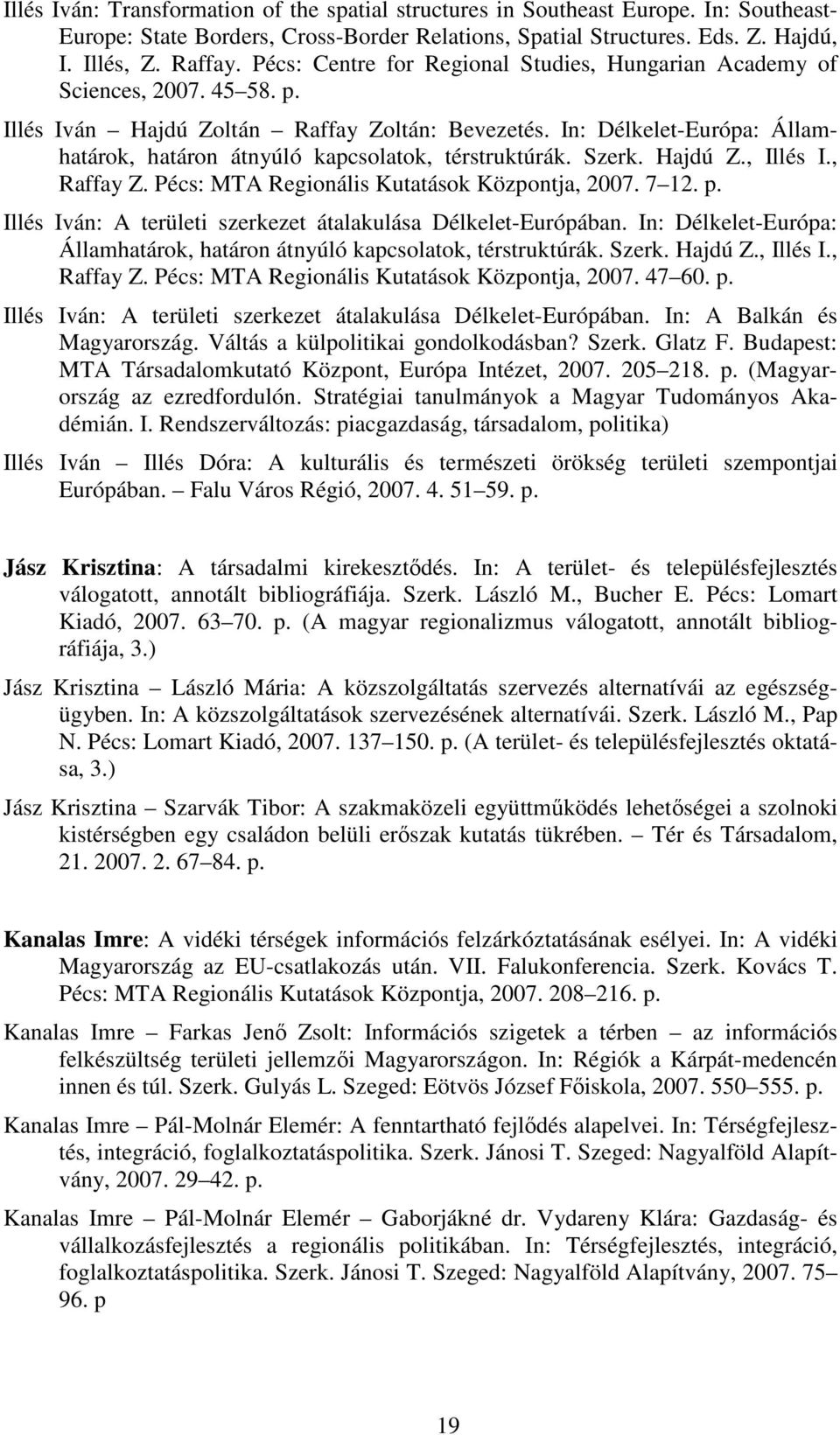 In: Délkelet-Európa: Államhatárok, határon átnyúló kapcsolatok, térstruktúrák. Szerk. Hajdú Z., Illés I., Raffay Z. Pécs: MTA Regionális Kutatások Központja, 2007. 7 12. p.