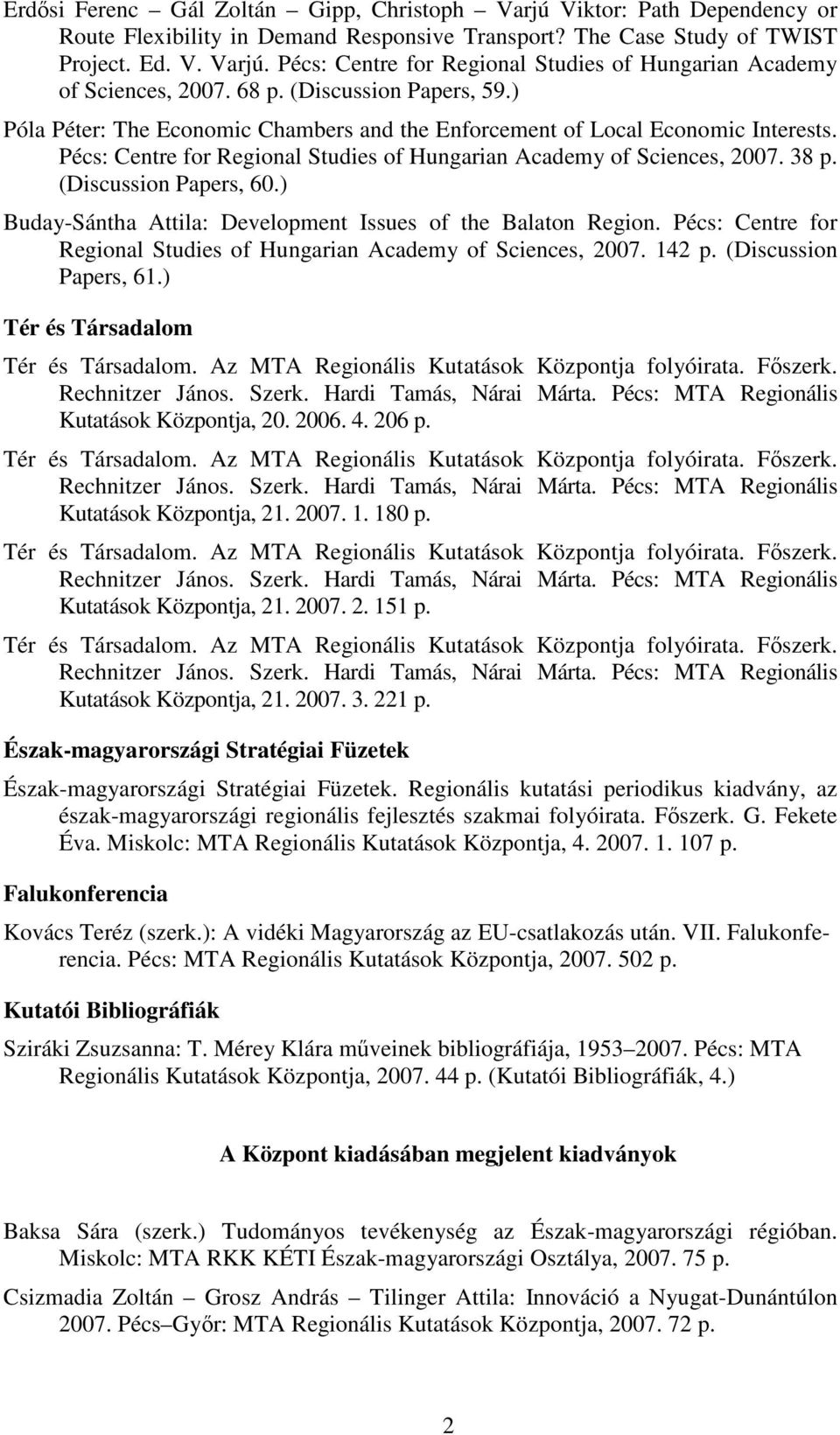 (Discussion Papers, 60.) Buday-Sántha Attila: Development Issues of the Balaton Region. Pécs: Centre for Regional Studies of Hungarian Academy of Sciences, 2007. 142 p. (Discussion Papers, 61.