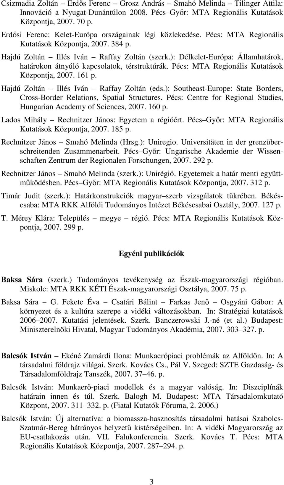 ): Délkelet-Európa: Államhatárok, határokon átnyúló kapcsolatok, térstruktúrák. Pécs: MTA Regionális Kutatások Központja, 2007. 161 p. Hajdú Zoltán Illés Iván Raffay Zoltán (eds.