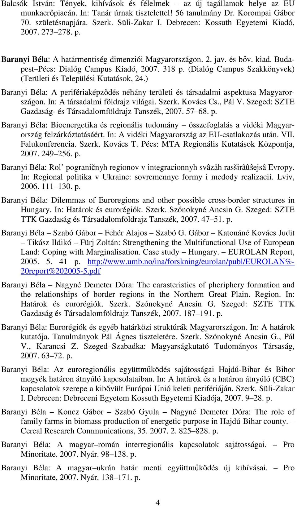 (Dialóg Campus Szakkönyvek) (Területi és Települési Kutatások, 24.) Baranyi Béla: A perifériaképzıdés néhány területi és társadalmi aspektusa Magyarországon. In: A társadalmi földrajz világai. Szerk.